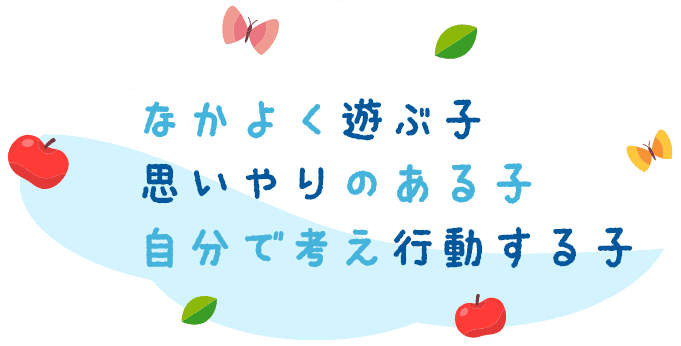 なかよく遊ぶ子 思いやりのある子 自分で考え行動する子